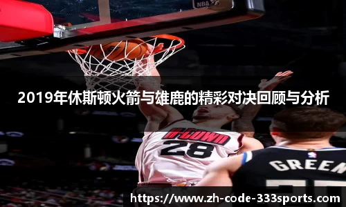 2019年休斯顿火箭与雄鹿的精彩对决回顾与分析
