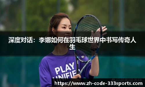 深度对话:李娜如何在羽毛球世界中书写传奇人生 深度对话:李娜如何在羽毛球世界中书写传奇人生
