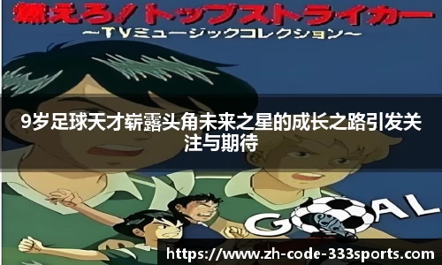 9岁足球天才崭露头角未来之星的成长之路引发关注与期待 9岁足球天才崭露头角未来之星的成长之路引发关注与期待