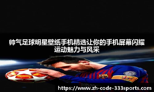 帅气足球明星壁纸手机精选让你的手机屏幕闪耀运动魅力与风采