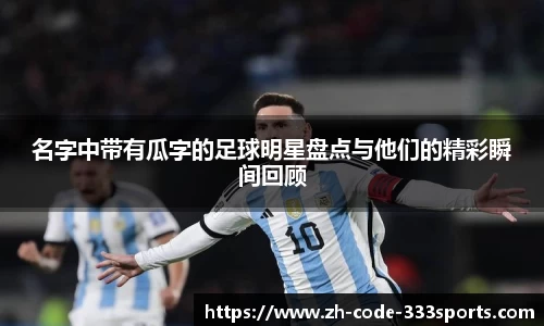 名字中带有瓜字的足球明星盘点与他们的精彩瞬间回顾